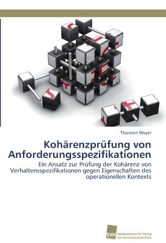 Cover for Thorsten Weyer · Kohärenzprüfung Von Anforderungsspezifikationen: Ein Ansatz Zur Prüfung Der Kohärenz Von Verhaltensspezifikationen Gegen Eigenschaften Des Operationellen Kontexts (Paperback Book) [German edition] (2011)