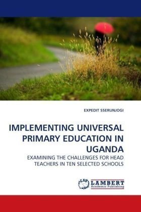 Cover for Expedit Sserunjogi · Implementing Universal Primary Education in Uganda: Examining the Challenges for Head Teachers in Ten Selected Schools (Paperback Book) (2009)