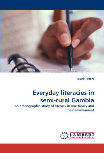 Everyday Literacies in Semi-rural Gambia: an Ethnographic Study of Literacy in One Family and Their Environment - Mark Peters - Książki - LAP LAMBERT Academic Publishing - 9783838395395 - 17 sierpnia 2010