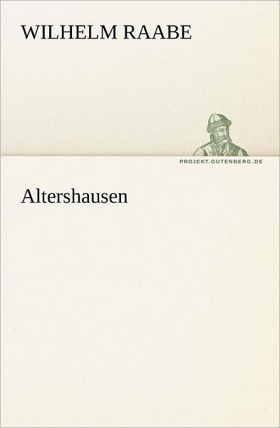 Altershausen (Tredition Classics) (German Edition) - Wilhelm Raabe - Livres - tredition - 9783842411395 - 8 mai 2012