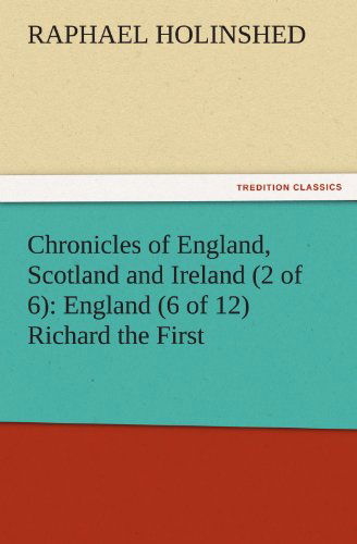 Cover for Raphael Holinshed · Chronicles of England, Scotland and Ireland (2 of 6): England (6 of 12) Richard the First (Tredition Classics) (Paperback Book) (2011)