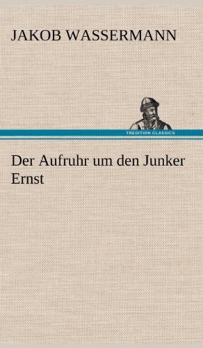 Der Aufruhr Um den Junker Ernst - Jakob Wassermann - Books - TREDITION CLASSICS - 9783847263395 - May 11, 2012