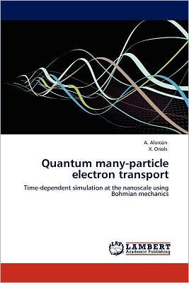 Cover for X. Oriols · Quantum Many-particle Electron Transport: Time-dependent Simulation at the Nanoscale Using Bohmian Mechanics (Paperback Bog) (2012)