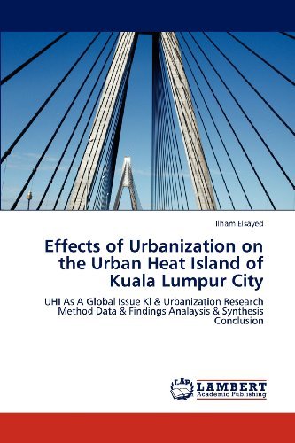 Cover for Ilham Elsayed · Effects of Urbanization on the Urban Heat Island of Kuala Lumpur City: Uhi As a Global Issue Kl &amp; Urbanization Research Method Data &amp; Findings Analaysis &amp; Synthesis Conclusion (Paperback Book) (2012)