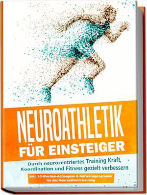 Cover for Phillip Roden · Neuroathletik für Einsteiger: Durch neurozentriertes Training Kraft, Koordination und Fitness gezielt verbessern - inkl. 10-Wochen-Actionplan &amp; Aufwärmprogramm für das Neuroathletiktraining (Book) (2023)