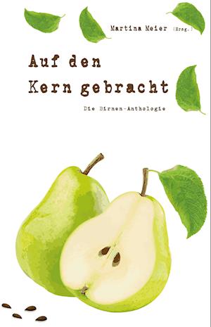 Cover for Martina Meier · Auf den Kern gebracht - Die Birnen-Anthologie (Bok) (2024)