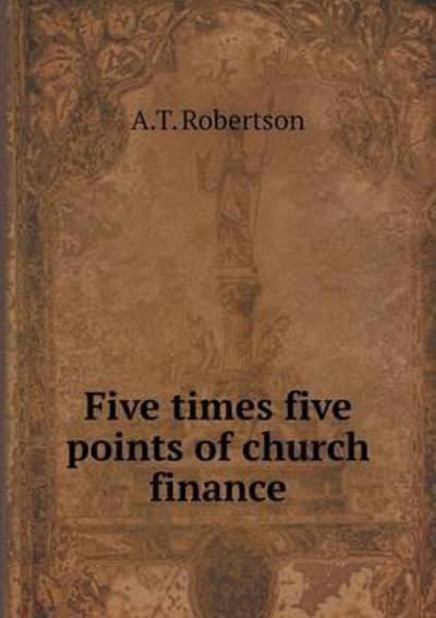 Cover for A T Robertson · Five Times Five Points of Church Finance (Paperback Book) (2015)