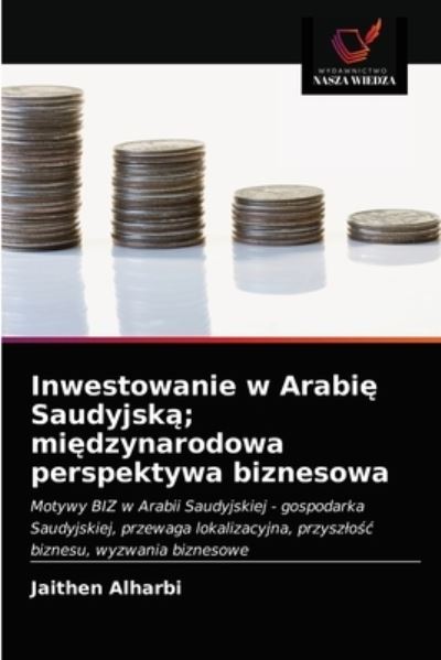 Cover for Jaithen Alharbi · Inwestowanie w Arabi? Saudyjsk?; mi?dzynarodowa perspektywa biznesowa (Paperback Book) (2021)