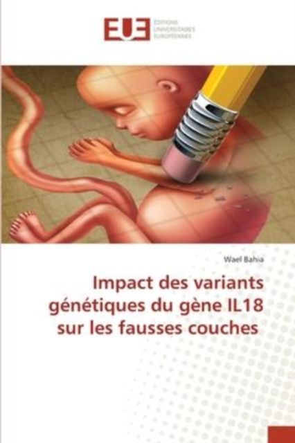 Cover for Wael Bahia · Impact des variants gntiques du gne IL18 sur les fausses couches (Taschenbuch) (2022)