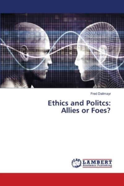 Ethics and Politcs - Fred Dallmayr - Books - LAP Lambert Academic Publishing - 9786203462395 - April 6, 2021
