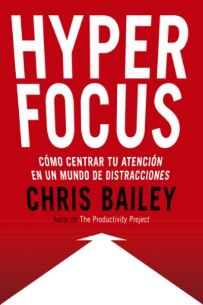 Cover for Chris Bailey · Hyperfocus. Cómo centrar tu atención en un mundo de distracciones (Paperback Bog) (2020)