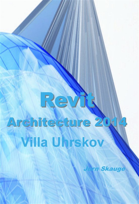 Cover for Jørn Skauge · Autodesk-litteratur fra Forlaget Uhrskov: Revit Architecture 2014 - Villa Uhrskov (Paperback Book) [1th edição] [Paperback] (2013)