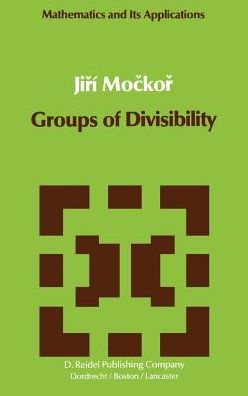 Jiri Mockor · Groups of Divisibility - Mathematics and Its Applications (Hardcover Book) (1983)