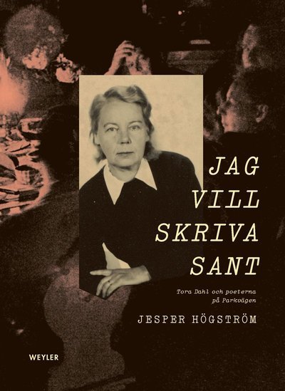 Jag vill skriva sant : Tora Dahl och poeterna på Parkvägen - Jesper Högström - Bücher - Weyler Förlag - 9789127169395 - 27. August 2021