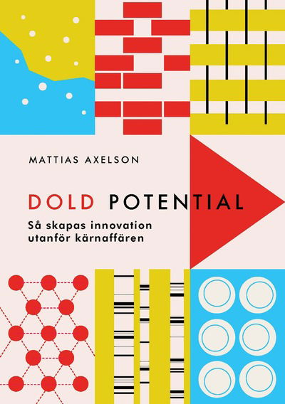 Cover for Mattias Axelson · Dold potential - Så skapas innovation utanför kärnaffären (Paperback Book) (2020)