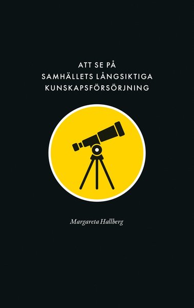 Samhällets långsiktiga kunskapsförsörjning: Att se på samhällets långsiktiga kunskapsförsörjning: Reflektioner över forskningens villkor - Margareta Hallberg - Kirjat - Makadam förlag - 9789170613395 - perjantai 28. toukokuuta 2021