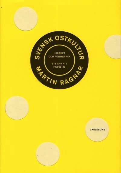Cover for Ragnar Martin · Svensk ostkultur : i recept och formspråk : ett arv att förvalta (Inbunden Bok) (2013)