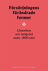 Cover for Linn Spross · Försörjningens förändrade former : lönearbete och fattigvård under 1800-talet (Book) (2021)