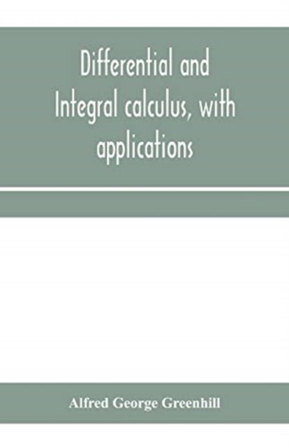 Cover for Alfred George Greenhill · Differential and integral calculus, with applications (Paperback Book) (2020)