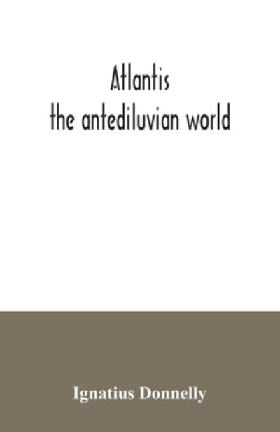 Atlantis: the antediluvian world - Ignatius Donnelly - Livres - Alpha Edition - 9789354035395 - 7 juillet 2020