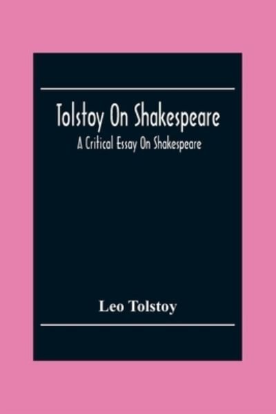 Cover for Leo Tolstoy · Tolstoy On Shakespeare; A Critical Essay On Shakespeare (Paperback Bog) (2020)