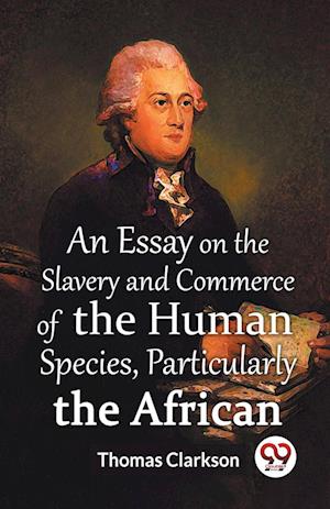 Cover for Thomas Clarkson · An Essay On The Slavery And Commerce Of The Human Species Particularly The African (Edition2023) (Paperback Book) (2023)