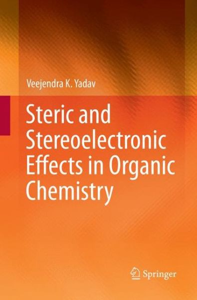 Cover for Veejendra K. Yadav · Steric and Stereoelectronic Effects in Organic Chemistry (Paperback Book) [Softcover reprint of the original 1st ed. 2016 edition] (2018)
