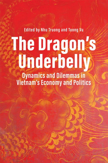 Cover for The Dragon's Underbelly: Dynamics and Dilemmas in Vietnam's Economy and Policies (Paperback Book) (2023)