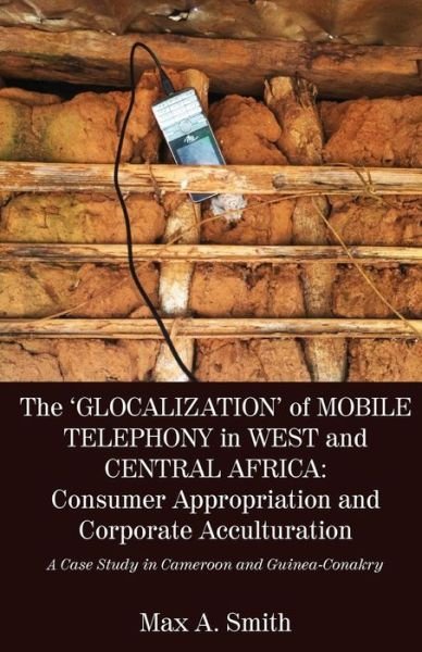 Cover for Max a Smith · The 'Glocalization' of Mobile Telephony in West and Central Africa (Paperback Book) (2018)