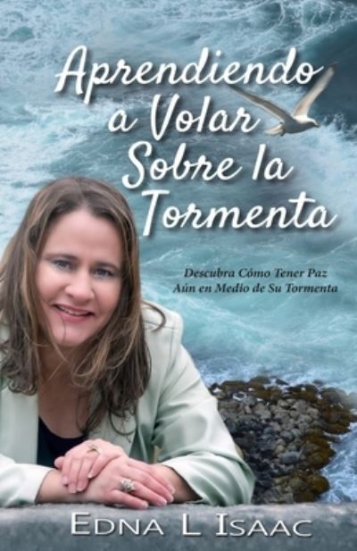 Cover for Edna L Isaac · Aprendiendo a Volar Sobre La Tormenta: Descubra como tener paz aun en medio de su tormenta (Paperback Book) (2022)