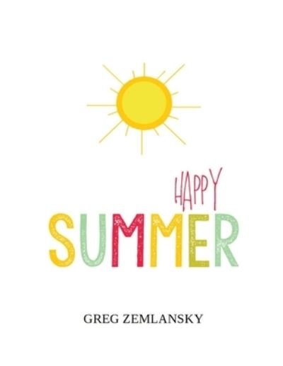 Happy Summer - Greg Zemlansky - Books - Independently Published - 9798506643395 - May 18, 2021