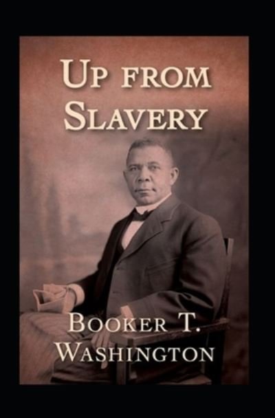 Up from Slavery by Booker T Washington illustrated edition - Booker T Washington - Boeken - Independently Published - 9798519034395 - 12 juni 2021