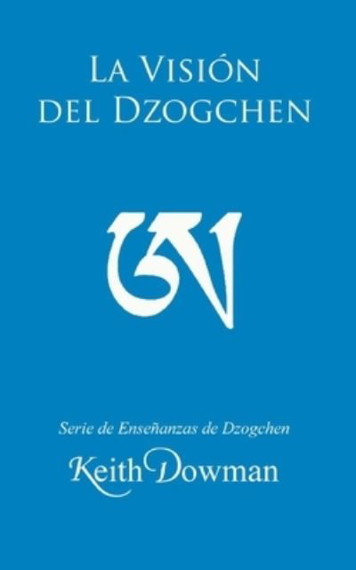 La Vision del Dzogchen - Dzogchen Now! Serie de Ensenanzas en Espanol. - Keith Dowman - Kirjat - Independently Published - 9798521899395 - tiistai 22. kesäkuuta 2021