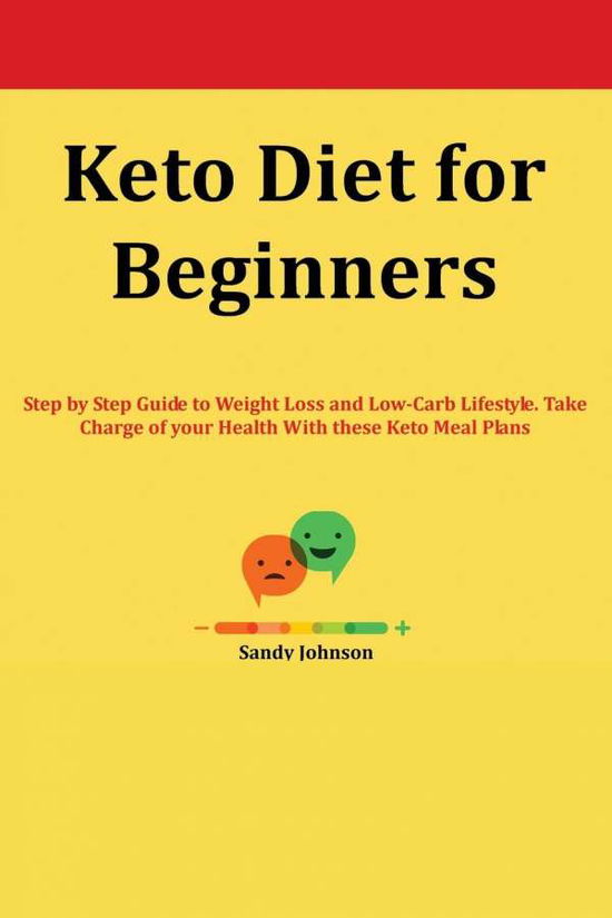 Cover for Sandy Johnson · Keto Diet for Beginners: Step by Step Guide to Weight Loss and Low-Carb Lifestyle. Take Charge of your Health With these Keto Meal Plans (Paperback Book) (2020)