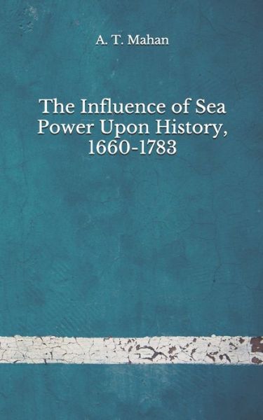 Cover for A T Mahan · The Influence of Sea Power Upon History, 1660-1783 (Paperback Book) (2020)