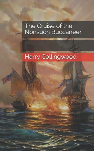 The Cruise of the Nonsuch Buccaneer - Harry Collingwood - Books - Independently Published - 9798705125395 - March 28, 2021