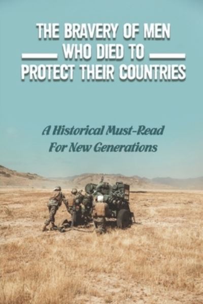 The Bravery Of Men Who Died To Protect Their Countries - Hassan Lull - Libros - Independently Published - 9798752035395 - 22 de octubre de 2021