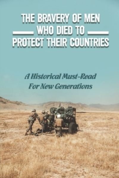 The Bravery Of Men Who Died To Protect Their Countries - Hassan Lull - Bøger - Independently Published - 9798752035395 - 22. oktober 2021