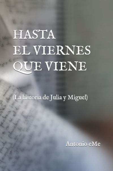 Cover for Antonio Eme · Hasta El Viernes Que Viene: (La historia de Julia y Miguel) (Paperback Book) (2022)