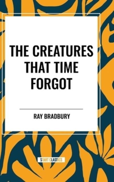 Cover for Ray Bradbury · The Creatures That Time Forgot (Hardcover bog) (2024)