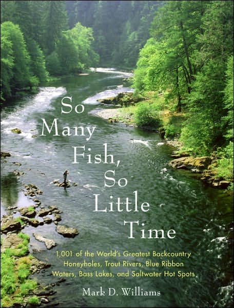 So Many Fish So Little Time: 1001 of the World's Greatest Backcountry Honeyholes, Trout Rivers, Blue Ribbon Waters, Bass Lakes and Saltwater Hotspots - Mark Williams - Bøker - HarperCollins Publishers Inc - 9780060882396 - 8. mai 2007