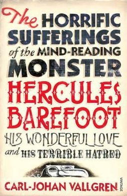 The Horrific Sufferings Of The Mind-Reading Monster Hercules Barefoot: His Wonderful Love and his Terrible Hatred - Carl-Johan Vallgren - Books - Vintage Publishing - 9780099464396 - April 6, 2006