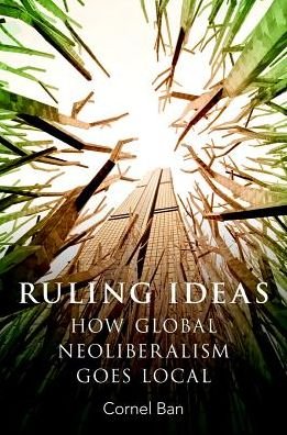 Cover for Ban, Cornel (Professor of International Relations, Professor of International Relations, Boston University) · Ruling Ideas: How Global Neoliberalism Goes Local (Taschenbuch) (2016)