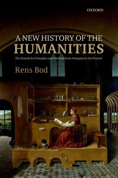 Cover for Bod, Rens (Professor at the Institute for Logic, Language, and Computation,, Professor at the Institute for Logic, Language, and Computation,, University of Amsterdam) · A New History of the Humanities: The Search for Principles and Patterns from Antiquity to the Present (Paperback Book) (2015)
