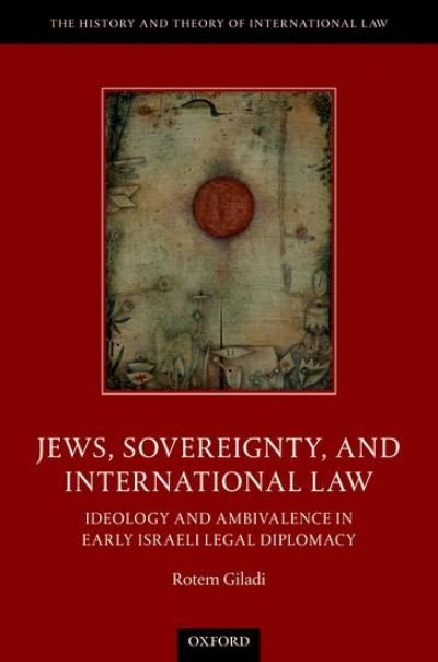 Cover for Giladi, Rotem (Adjunct Professor, Adjunct Professor, Hebrew University Law Faculty) · Jews, Sovereignty, and International Law: Ideology and Ambivalence in Early Israeli Legal Diplomacy - The History and Theory of International Law (Hardcover bog) (2021)