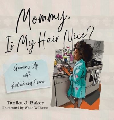 Cover for Tanika J. Baker · Mommy, Is My Hair Nice? : Growing Up with Kaliah and Asara (Hardcover Book) (2020)
