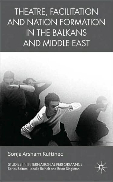 Cover for S. Kuftinec · Theatre, Facilitation, and Nation Formation in the Balkans and Middle East - Studies in International Performance (Gebundenes Buch) (2009)
