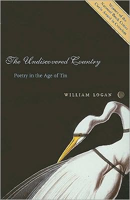 The Undiscovered Country: Poetry in the Age of Tin - William Logan - Livres - Columbia University Press - 9780231136396 - 22 décembre 2008