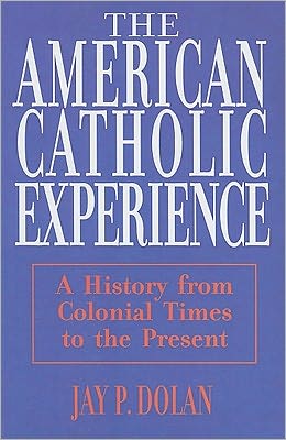 American Catholic Experience: A History from Colonial Times to the Present - Jay P. Dolan - Books - University of Notre Dame Press - 9780268006396 - September 30, 1992