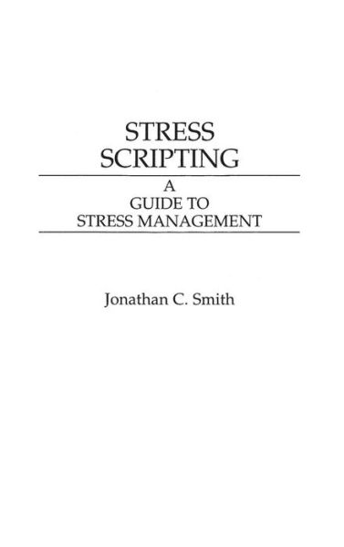 Stress Scripting: A Guide to Stress Management - Jonathon C. Smith - Books - Bloomsbury Publishing Plc - 9780275936396 - December 11, 1990